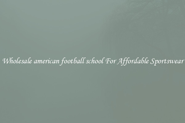 Wholesale american football school For Affordable Sportswear