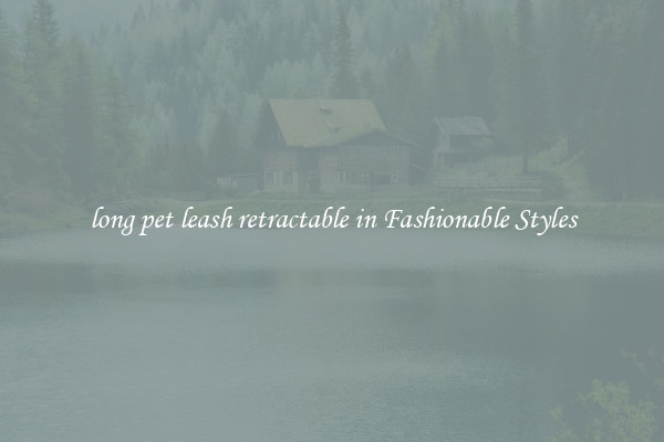 long pet leash retractable in Fashionable Styles