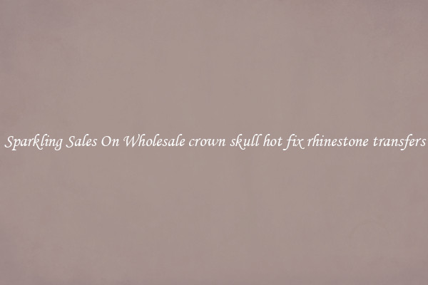 Sparkling Sales On Wholesale crown skull hot fix rhinestone transfers