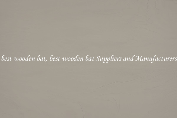 best wooden bat, best wooden bat Suppliers and Manufacturers