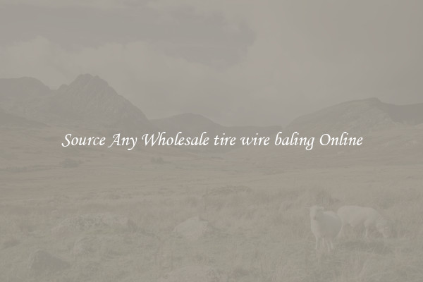 Source Any Wholesale tire wire baling Online