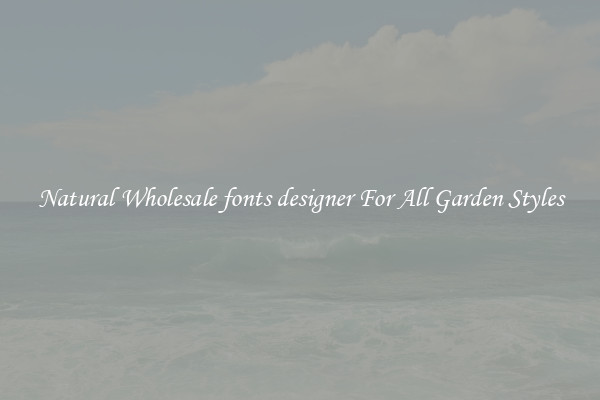 Natural Wholesale fonts designer For All Garden Styles