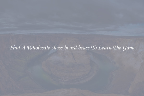 Find A Wholesale chess board brass To Learn The Game