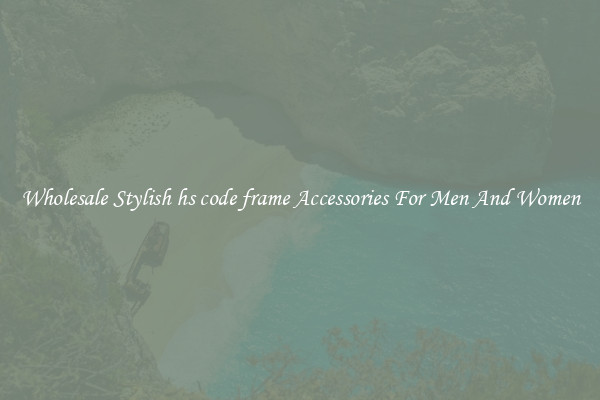 Wholesale Stylish hs code frame Accessories For Men And Women