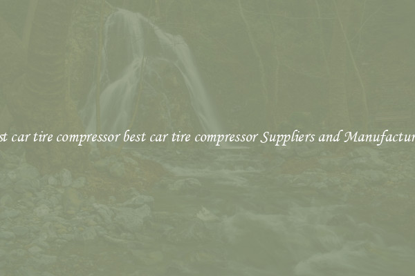 best car tire compressor best car tire compressor Suppliers and Manufacturers