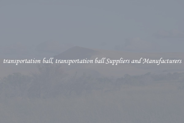 transportation ball, transportation ball Suppliers and Manufacturers