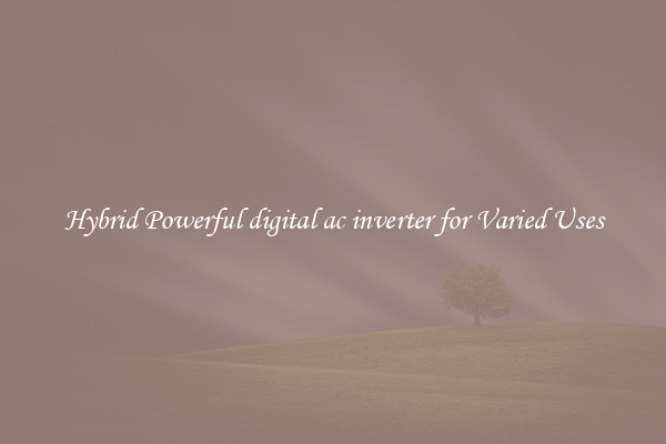 Hybrid Powerful digital ac inverter for Varied Uses