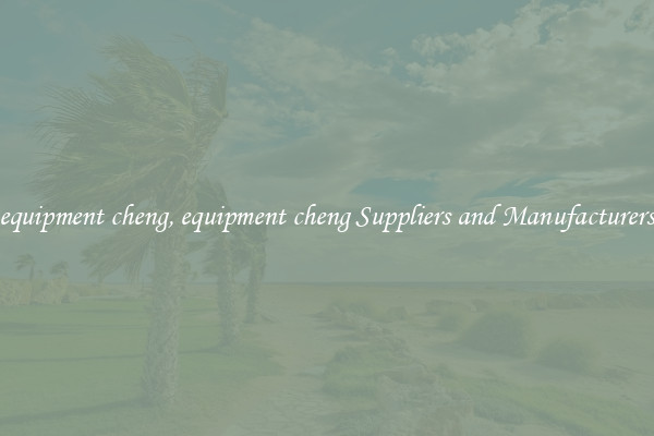 equipment cheng, equipment cheng Suppliers and Manufacturers