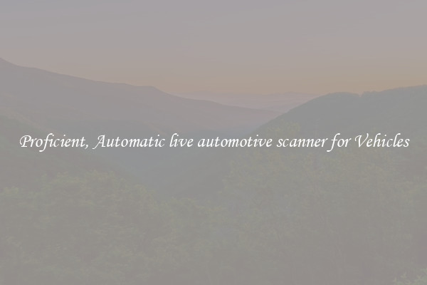 Proficient, Automatic live automotive scanner for Vehicles