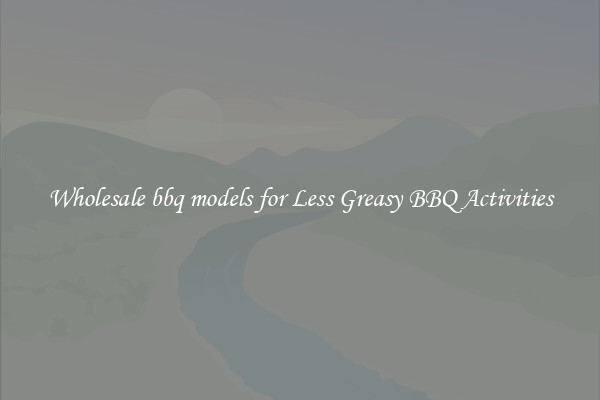 Wholesale bbq models for Less Greasy BBQ Activities