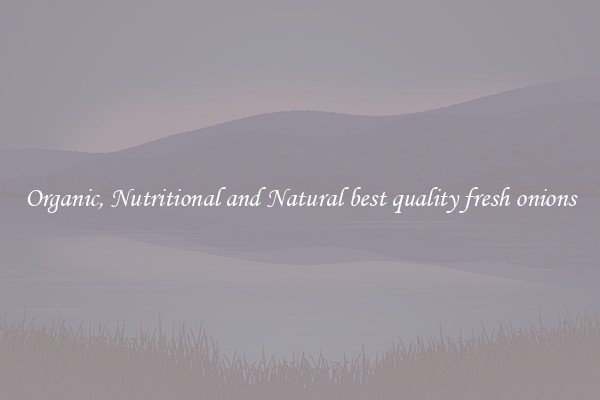 Organic, Nutritional and Natural best quality fresh onions