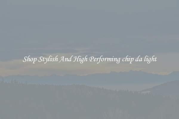 Shop Stylish And High Performing chip da light