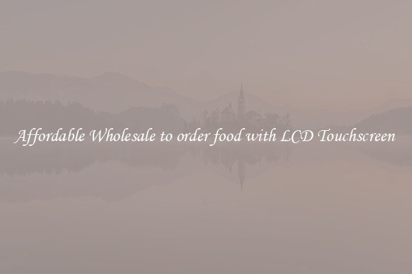 Affordable Wholesale to order food with LCD Touchscreen 