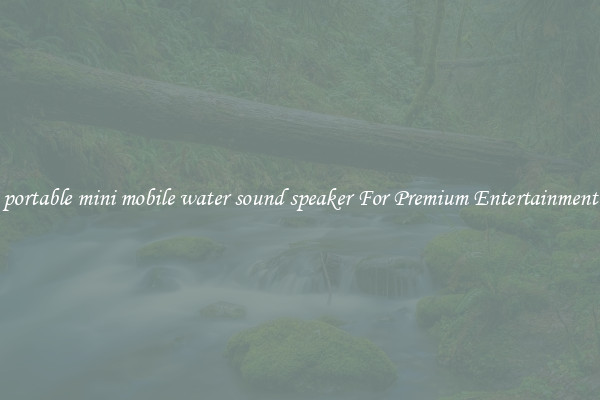 portable mini mobile water sound speaker For Premium Entertainment