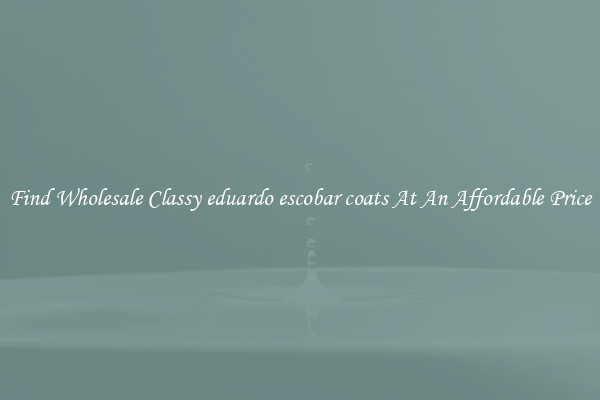 Find Wholesale Classy eduardo escobar coats At An Affordable Price