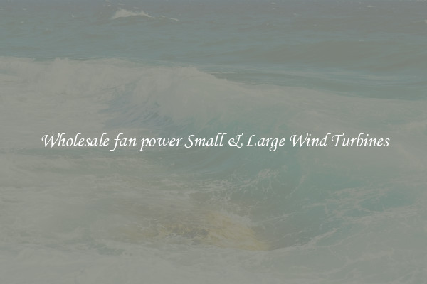 Wholesale fan power Small & Large Wind Turbines