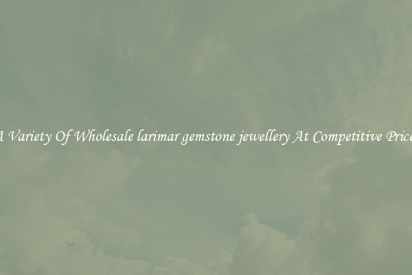 A Variety Of Wholesale larimar gemstone jewellery At Competitive Prices