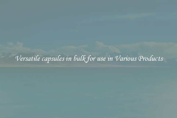 Versatile capsules in bulk for use in Various Products