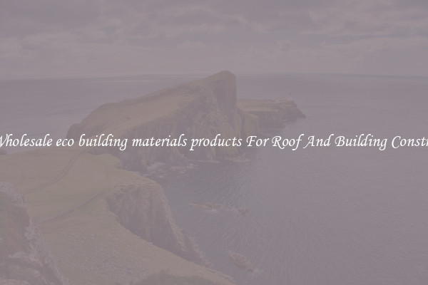 Buy Wholesale eco building materials products For Roof And Building Construction