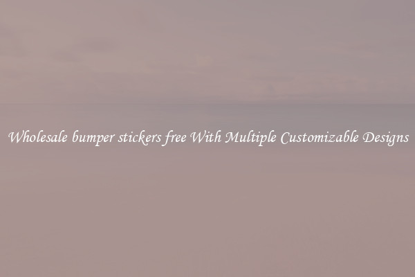 Wholesale bumper stickers free With Multiple Customizable Designs