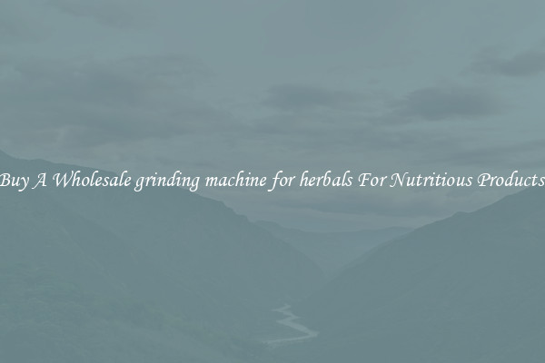 Buy A Wholesale grinding machine for herbals For Nutritious Products.