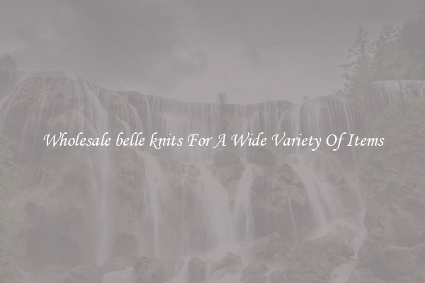 Wholesale belle knits For A Wide Variety Of Items