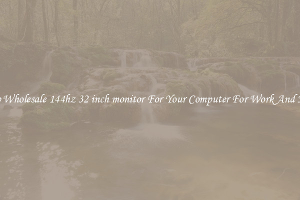 Crisp Wholesale 144hz 32 inch monitor For Your Computer For Work And Home