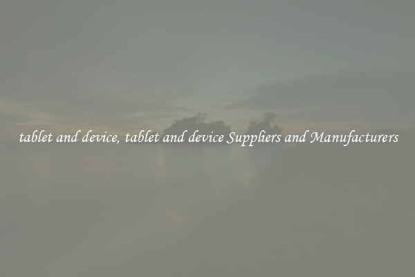 tablet and device, tablet and device Suppliers and Manufacturers