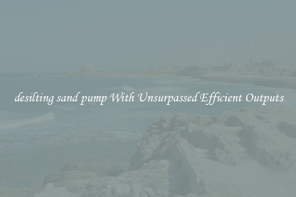 desilting sand pump With Unsurpassed Efficient Outputs