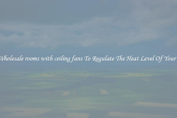 Buy Wholesale rooms with ceiling fans To Regulate The Heat Level Of Your Room