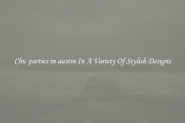 Chic parties in austin In A Variety Of Stylish Designs