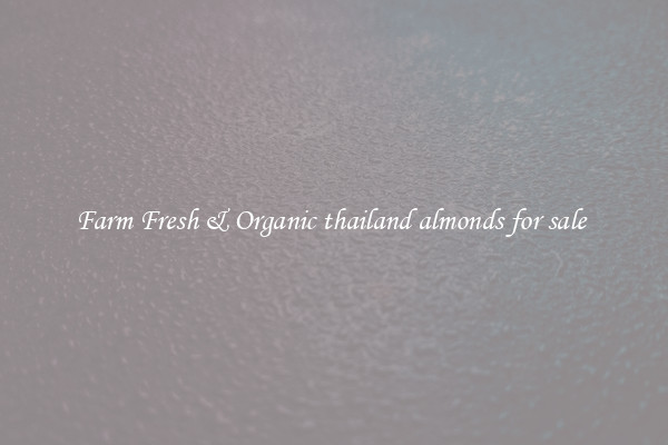 Farm Fresh & Organic thailand almonds for sale 