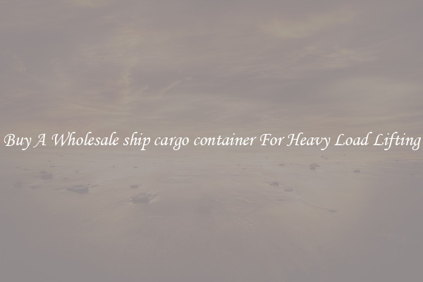 Buy A Wholesale ship cargo container For Heavy Load Lifting