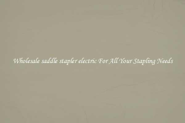 Wholesale saddle stapler electric For All Your Stapling Needs