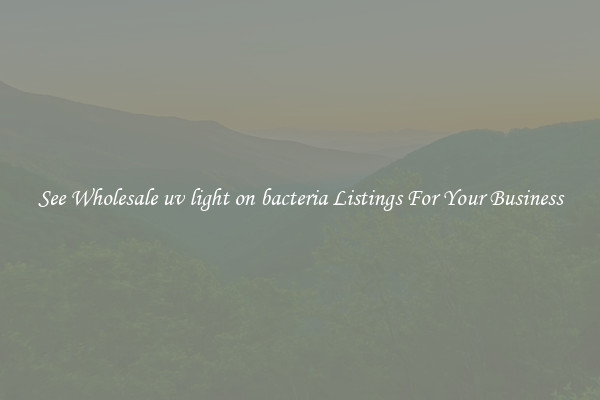 See Wholesale uv light on bacteria Listings For Your Business
