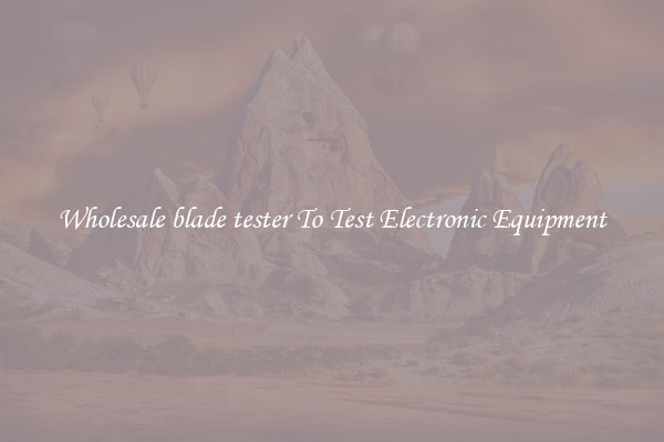 Wholesale blade tester To Test Electronic Equipment