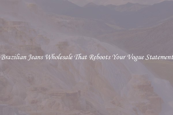 Brazilian Jeans Wholesale That Reboots Your Vogue Statement