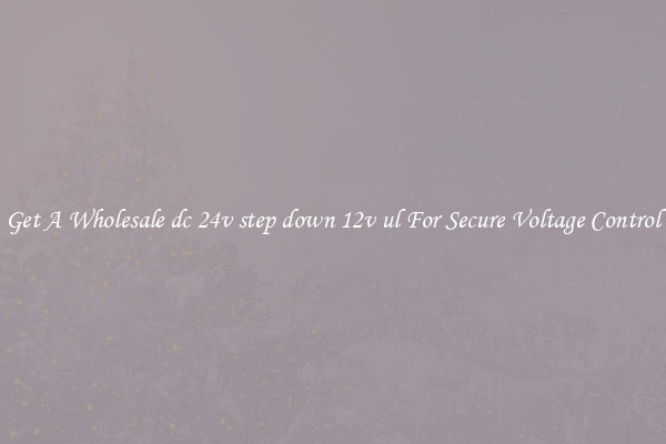 Get A Wholesale dc 24v step down 12v ul For Secure Voltage Control